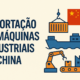 Importação de Máquinas Industriais da China